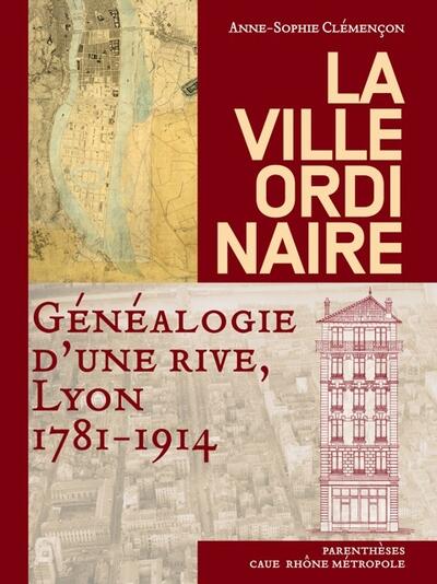 An Ordinary City: The Geneology of Lyon's Left Bank, 1781-1914