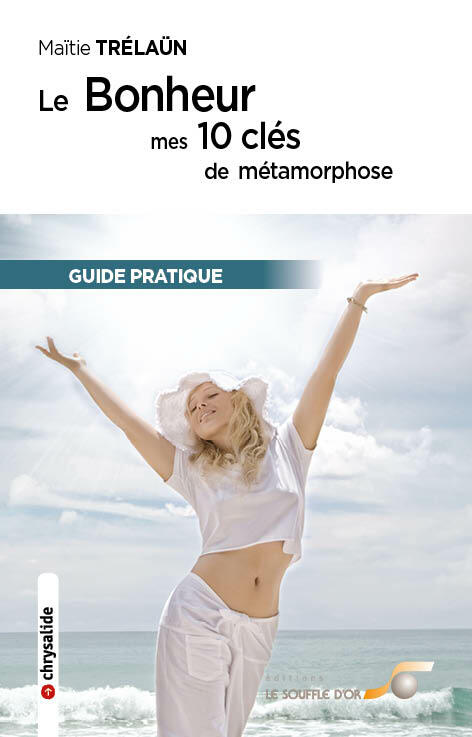 Le bonheur : mes 10 clés de métamorphose